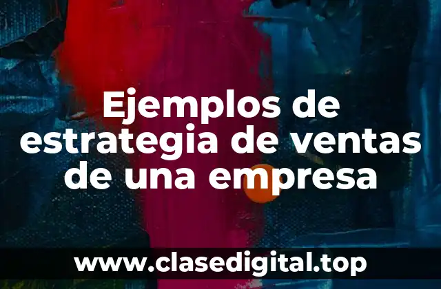 Ejemplos de estrategia de ventas de una empresa