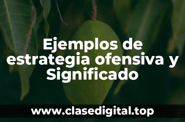 Ejemplos de estrategia ofensiva y Significado