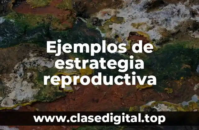 Ejemplos de estrategia reproductiva