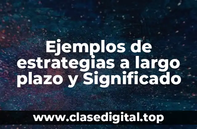 Ejemplos de estrategias a largo plazo y Significado