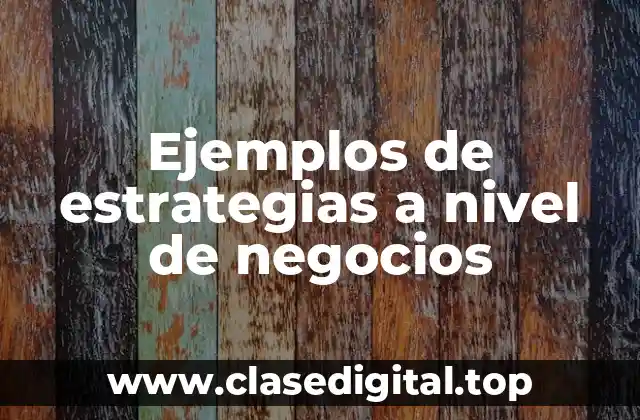Ejemplos de estrategias a nivel de negocios