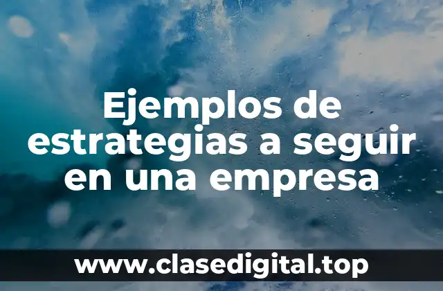 Ejemplos de estrategias a seguir en una empresa