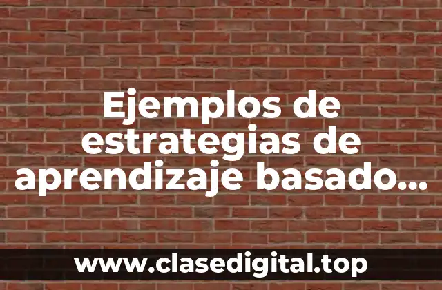 Ejemplos de estrategias de aprendizaje basado en competencias para