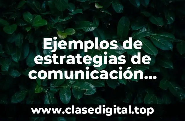 Ejemplos de estrategias de comunicación interna en una empresa