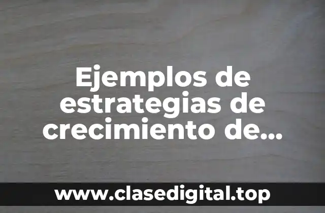 Ejemplos de estrategias de crecimiento de desarrollo de nuevos mercados