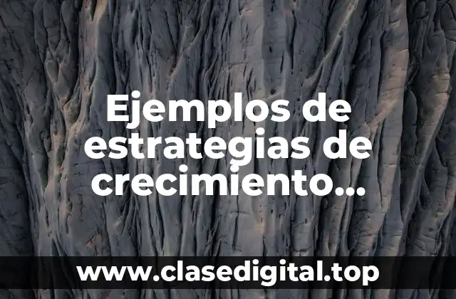 Ejemplos de estrategias de crecimiento empresarial