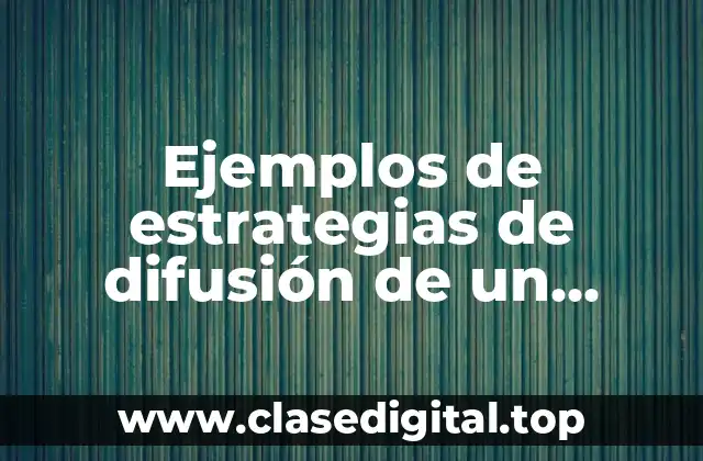 Ejemplos de estrategias de difusión de un proyecto