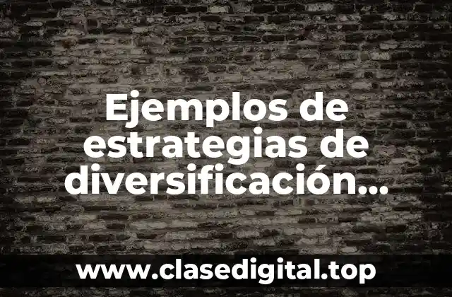 Ejemplos de estrategias de diversificación relacionada y no relacionada