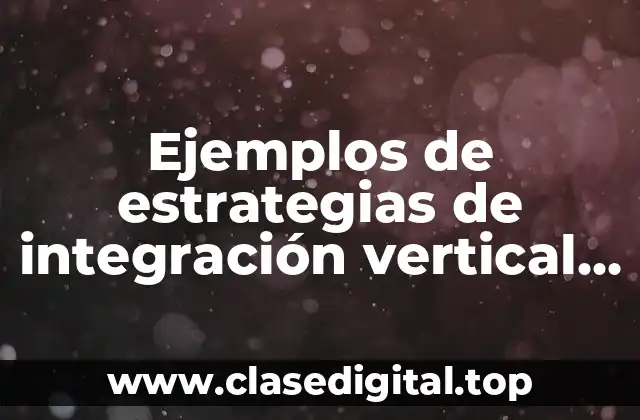 Ejemplos de estrategias de integración vertical hacia delante