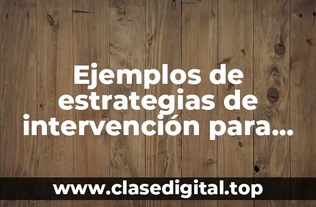 Ejemplos de estrategias de intervención para alumnos con rezago educativo