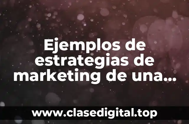 Ejemplos de estrategias de marketing de una empresa y Significado