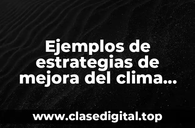 Ejemplos de estrategias de mejora del clima laboral