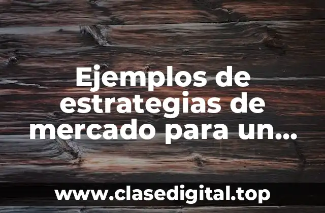 Ejemplos de estrategias de mercado para un producto nuevo y Significado