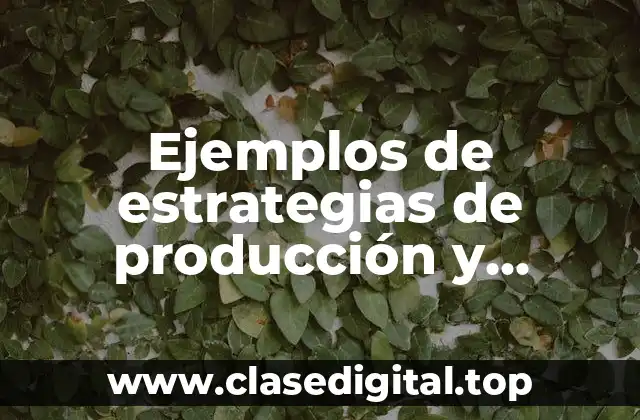 Ejemplos de estrategias de producción y operaciones