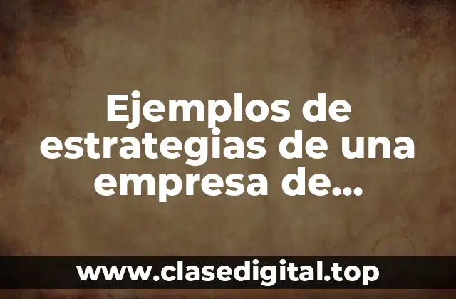 Ejemplos de estrategias de una empresa de alimentos