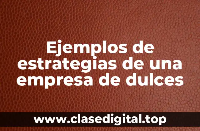 Ejemplos de estrategias de una empresa de dulces