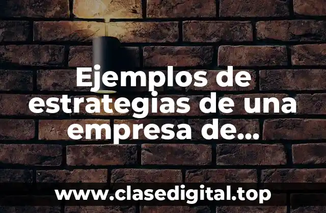 Ejemplos de estrategias de una empresa de fabricación de acero