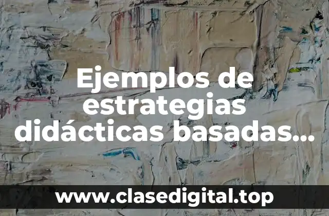 Ejemplos de estrategias didácticas basadas en el aprendizaje colaborativo y Significado