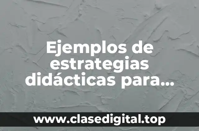 Ejemplos de estrategias didácticas para secundaria