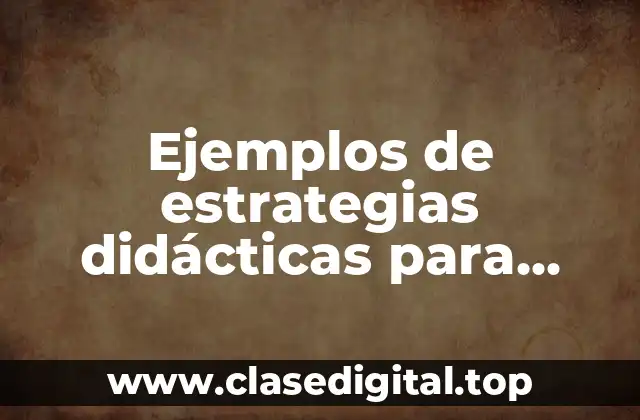 Ejemplos de estrategias didácticas para trabajar en preescolar