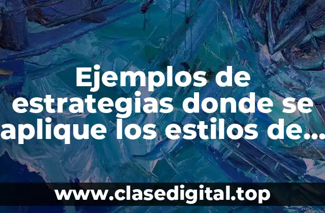Ejemplos de estrategias donde se aplique los estilos de aprendizaje