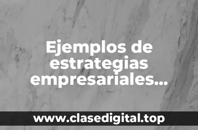 Ejemplos de estrategias empresariales usando tecnologías de la información