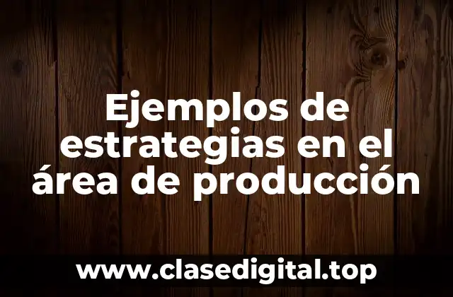 Ejemplos de estrategias en el área de producción