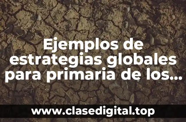 Ejemplos de estrategias globales para primaria de los cuatro ambientes