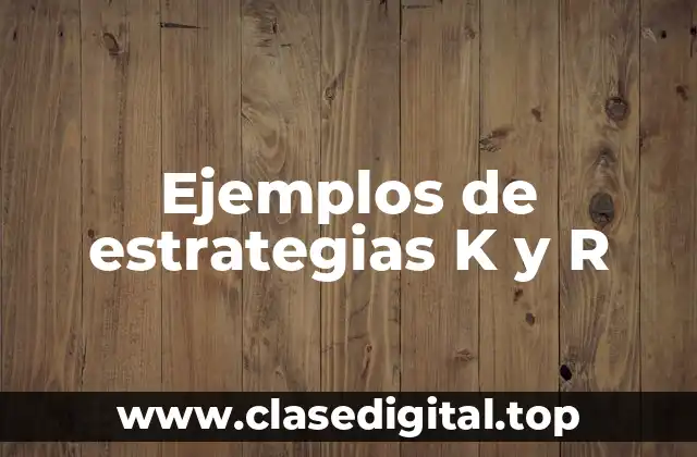 Ejemplos de estrategias K y R