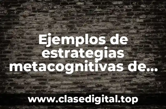 Ejemplos de estrategias metacognitivas de aprendizaje