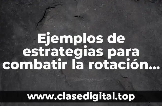 Ejemplos de estrategias para combatir la rotación de personal