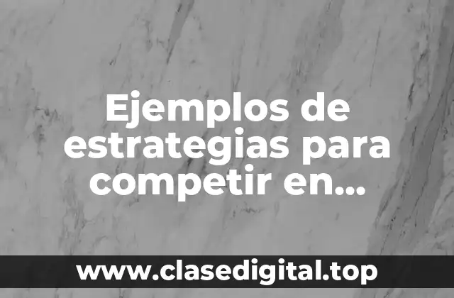 Ejemplos de estrategias para competir en mercados internacionales