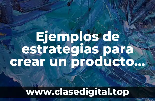 Ejemplos de estrategias para crear un producto tesis