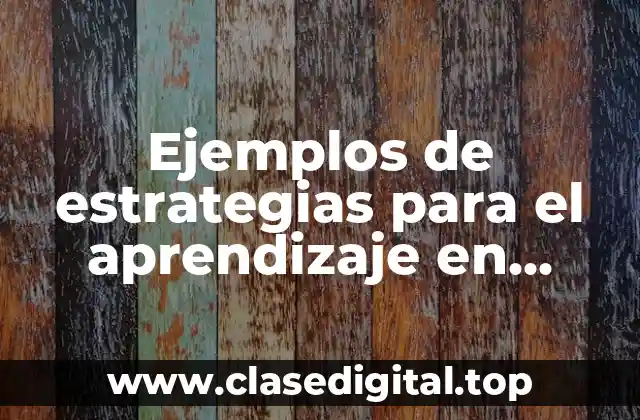 Ejemplos de estrategias para el aprendizaje en bachillerato