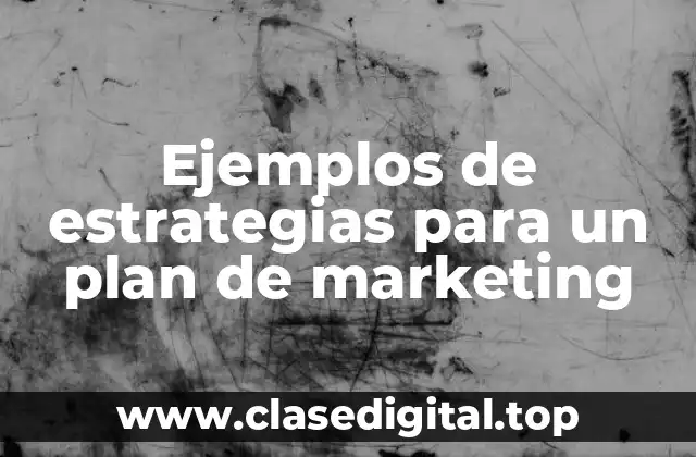 Ejemplos de estrategias para un plan de marketing