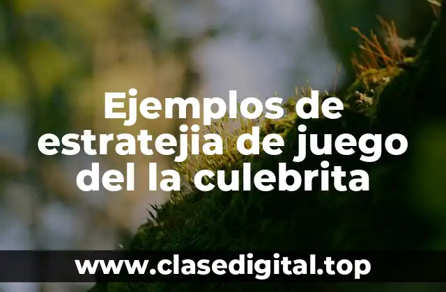Ejemplos de estratejia de juego del la culebrita