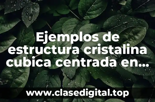 Ejemplos de estructura cristalina cubica centrada en las caras