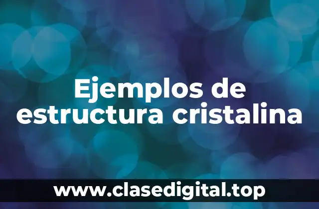 Ejemplos de estructura cristalina