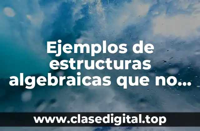 Ejemplos de estructuras algebraicas que no sean un campo