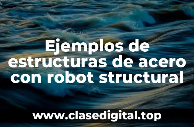 Ejemplos de estructuras de acero con robot structural