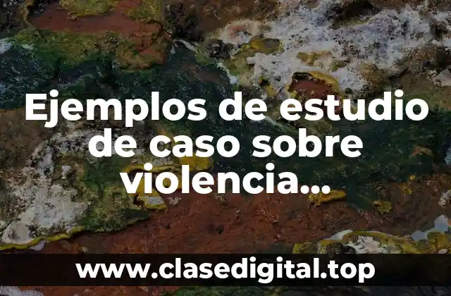 Ejemplos de estudio de caso sobre violencia intrafamiliar