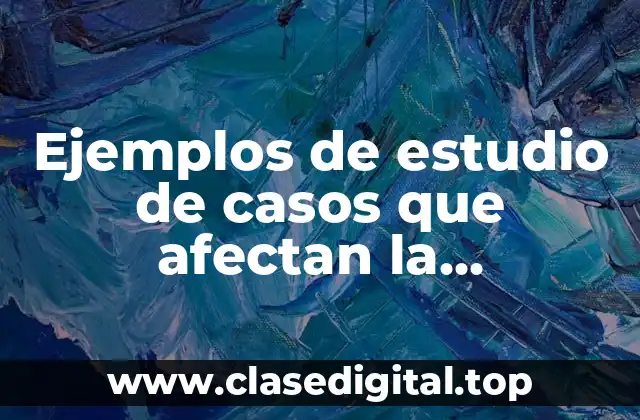 Ejemplos de estudio de casos que afectan la biodiversidad