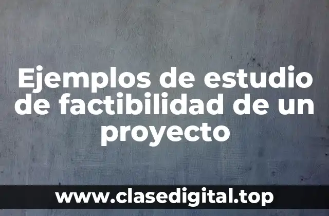 Ejemplos de estudio de factibilidad de un proyecto