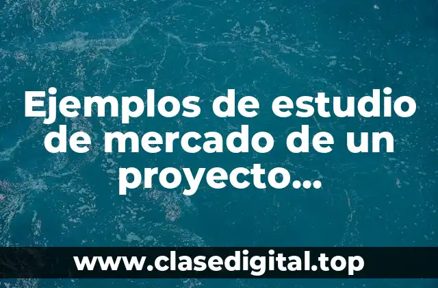 Ejemplos de estudio de mercado de un proyecto inmobiliario