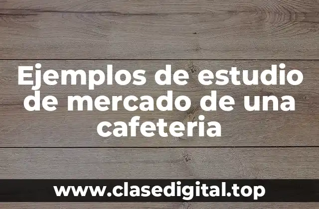 Ejemplos de estudio de mercado de una cafeteria