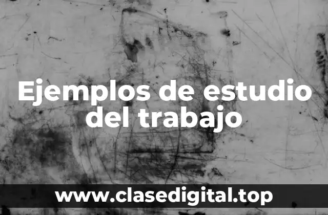 Ejemplos de estudio del trabajo