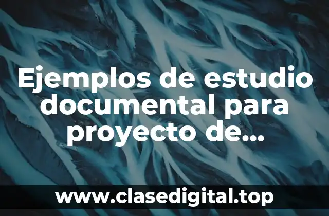 Ejemplos de estudio documental para proyecto de investigación y Significado