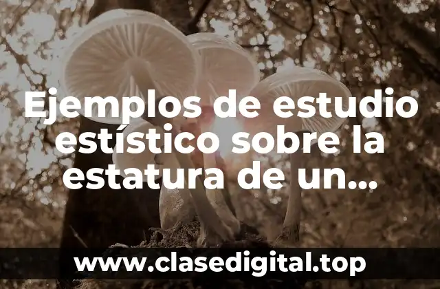 Ejemplos de estudio estístico sobre la estatura de un grupo