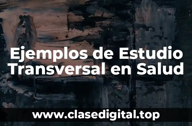 Ejemplos de Estudio Transversal en Salud