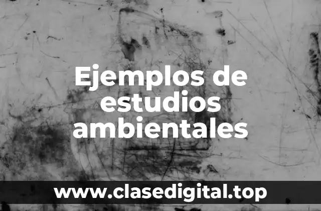 Ejemplos de estudios ambientales